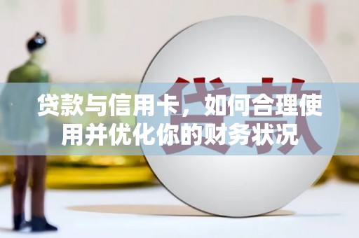 灵台贷款与信用卡，如何合理使用并优化你的财务状况