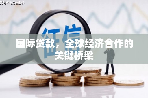 灵台国际贷款，全球经济合作的关键桥梁