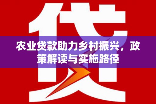 灵台农业贷款助力乡村振兴，政策解读与实施路径