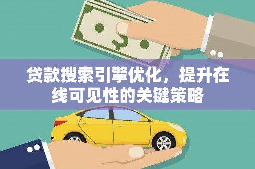 灵台贷款搜索引擎优化，提升在线可见性的关键策略