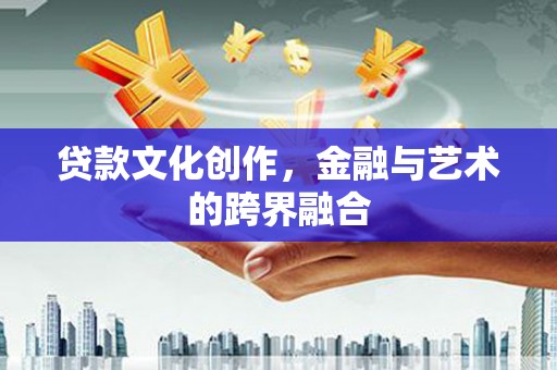灵台贷款文化创作，金融与艺术的跨界融合