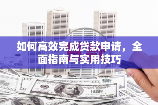 灵台如何高效完成贷款申请，全面指南与实用技巧