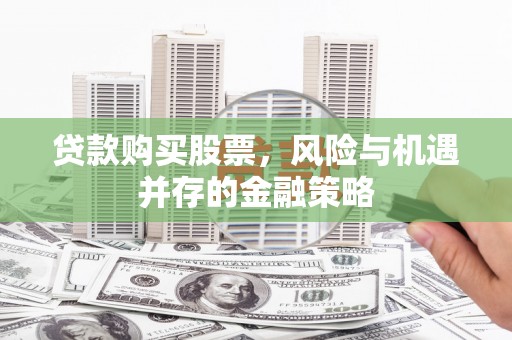 灵台贷款购买股票，风险与机遇并存的金融策略