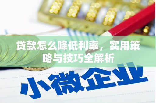 灵台贷款怎么降低利率，实用策略与技巧全解析