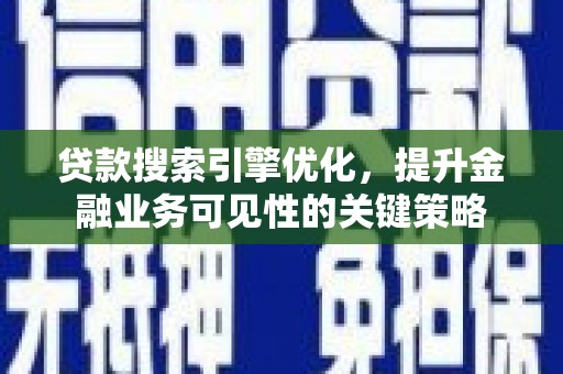 灵台贷款搜索引擎优化，提升金融业务可见性的关键策略