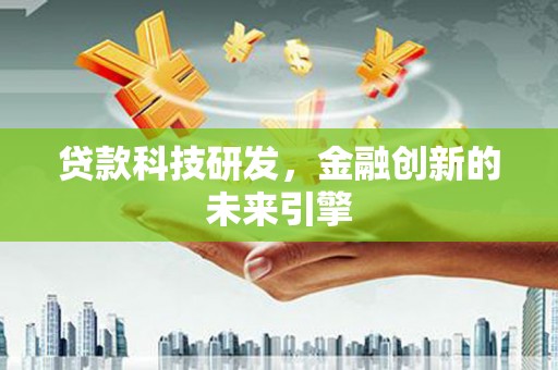 灵台贷款科技研发，金融创新的未来引擎