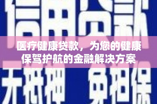 灵台医疗健康贷款，为您的健康保驾护航的金融解决方案