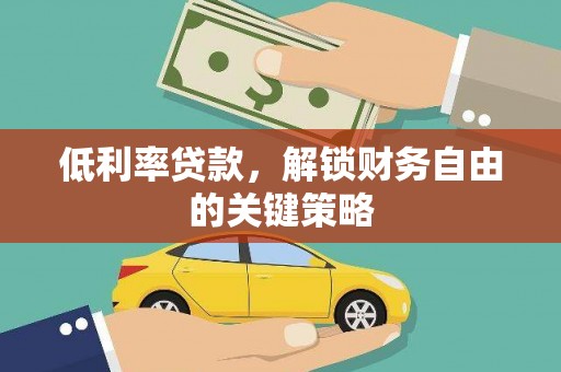 灵台低利率贷款，解锁财务自由的关键策略