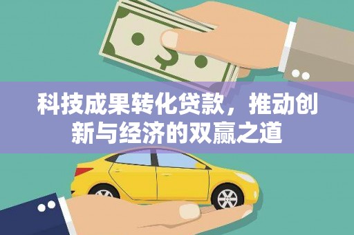 灵台科技成果转化贷款，推动创新与经济的双赢之道