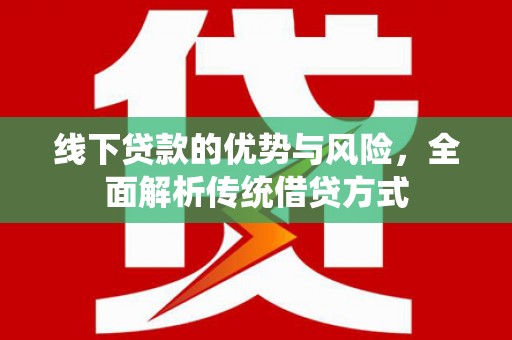灵台线下贷款的优势与风险，全面解析传统借贷方式