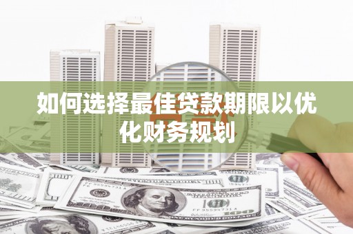 灵台如何选择最佳贷款期限以优化财务规划