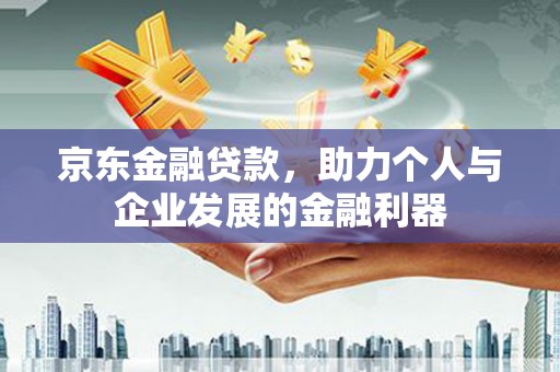 灵台京东金融贷款，助力个人与企业发展的金融利器