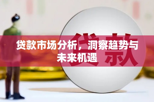灵台贷款市场分析，洞察趋势与未来机遇