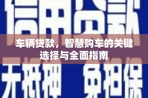 灵台车辆贷款，智慧购车的关键选择与全面指南