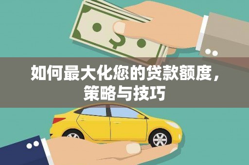 灵台如何最大化您的贷款额度，策略与技巧