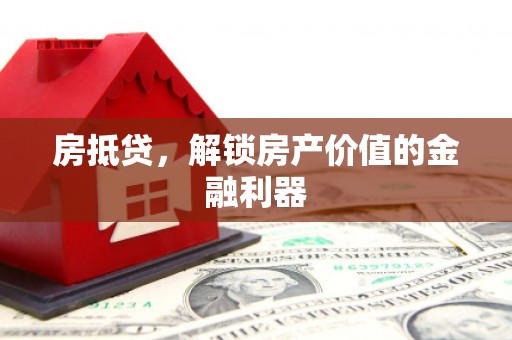 灵台房抵贷，解锁房产价值的金融利器