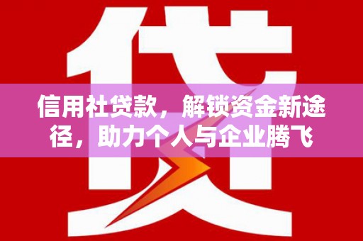 灵台信用社贷款，解锁资金新途径，助力个人与企业腾飞