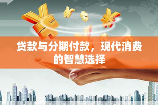 灵台贷款与分期付款，现代消费的智慧选择
