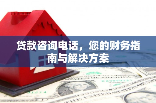灵台贷款咨询电话，您的财务指南与解决方案